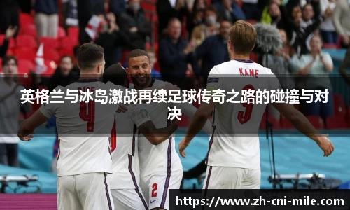 英格兰与冰岛激战再续足球传奇之路的碰撞与对决